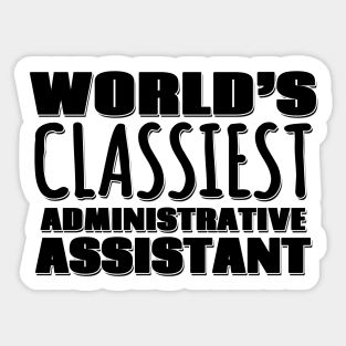 World's Classiest Administrative Assistant Sticker